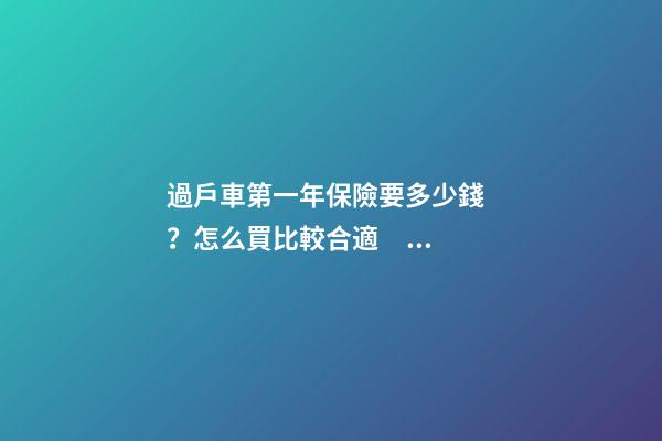 過戶車第一年保險要多少錢？怎么買比較合適？